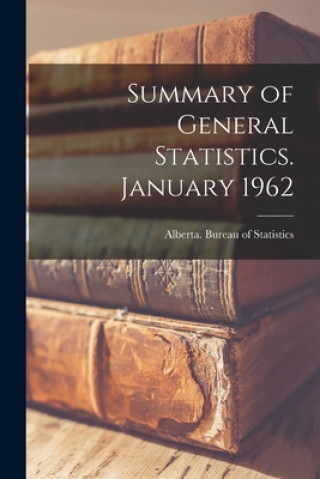 Knjiga Summary of General Statistics. January 1962 Alberta Bureau of Statistics