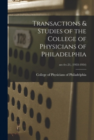 Könyv Transactions & Studies of the College of Physicians of Philadelphia; ser.4: v.21, (1953-1954) College of Physicians of Philadelphia