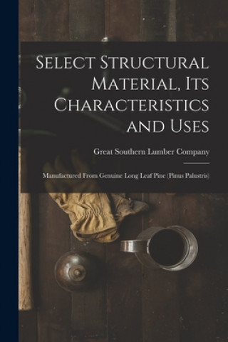 Knjiga Select Structural Material, Its Characteristics and Uses Great Southern Lumber Company