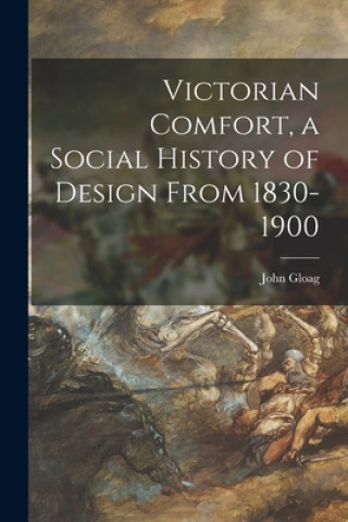 Könyv Victorian Comfort, a Social History of Design From 1830-1900 John 1896- Gloag