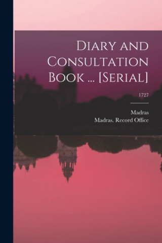 Kniha Diary and Consultation Book ... [serial]; 1727 Madras (India Presidency)