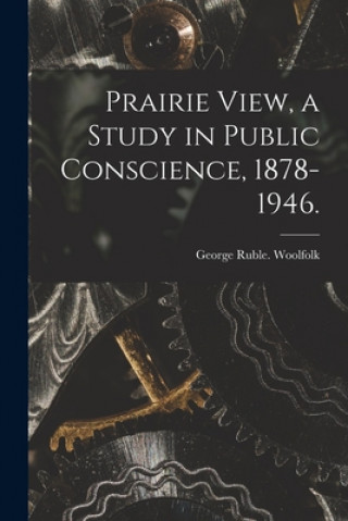 Knjiga Prairie View, a Study in Public Conscience, 1878-1946. George Ruble Woolfolk