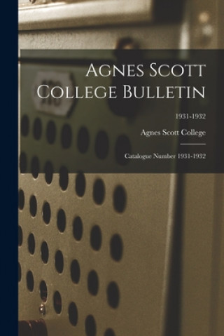 Könyv Agnes Scott College Bulletin: Catalogue Number 1931-1932; 1931-1932 Agnes Scott College