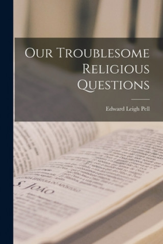 Knjiga Our Troublesome Religious Questions [microform] Edward Leigh 1861- Pell
