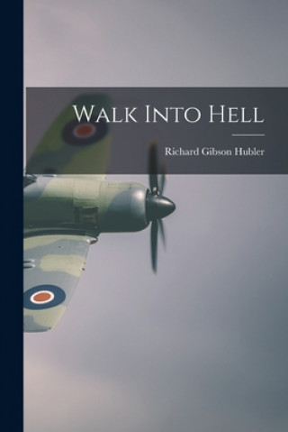 Knjiga Walk Into Hell Richard Gibson 1912- Hubler