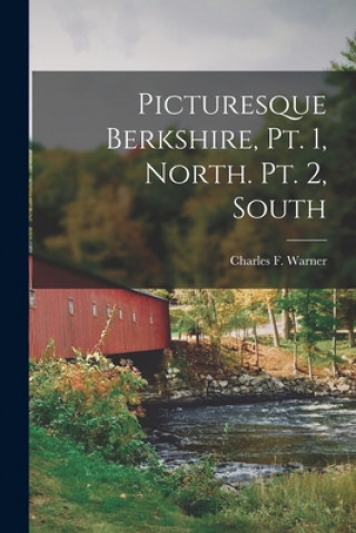 Könyv Picturesque Berkshire, Pt. 1, North. Pt. 2, South Charles F. (Charles Forbes) B. Warner