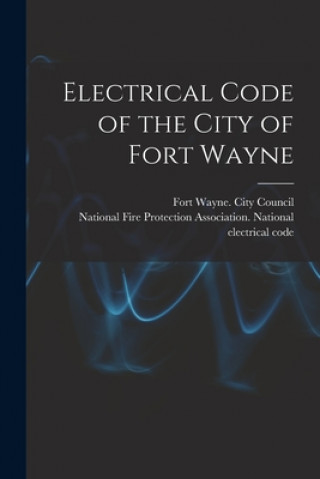 Knjiga Electrical Code of the City of Fort Wayne Fort Wayne (Ind ) City Council