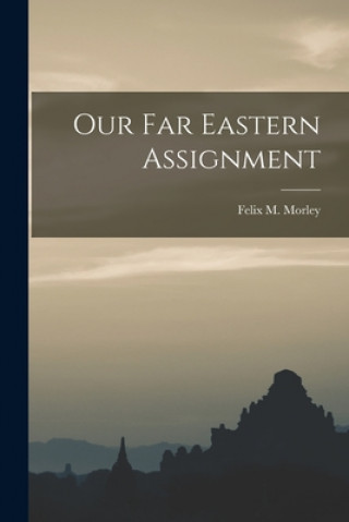 Knjiga Our Far Eastern Assignment Felix M. (Felix Muskett) 189 Morley