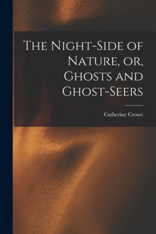 Kniha The Night-side of Nature, or, Ghosts and Ghost-seers Catherine 1790-1876 N. 82208107 Crowe