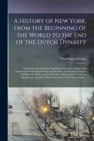 Livre History of New York, From the Beginning of the World to the End of the Dutch Dynasty Washington 1783-1859 Irving