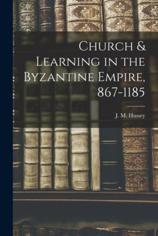 Könyv Church & Learning in the Byzantine Empire, 867-1185 J. M. (Joan Mervyn) Hussey
