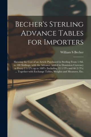 Kniha Becher's Sterling Advance Tables for Importers [microform] William S. Becher
