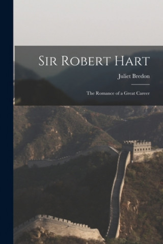 Βιβλίο Sir Robert Hart: the Romance of a Great Career Juliet Bredon