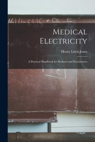 Book Medical Electricity [microform]: a Practical Handbook for Students and Practitioners Henry Lewis 1857-1915 Jones