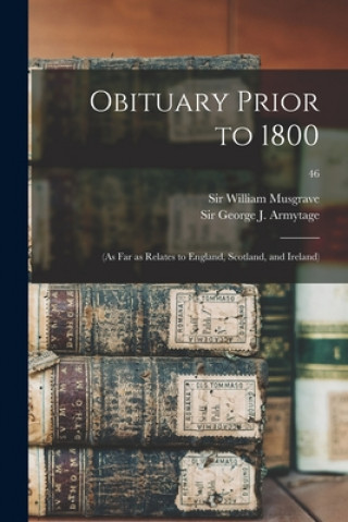 Kniha Obituary Prior to 1800: (as Far as Relates to England, Scotland, and Ireland); 46 William Musgrave