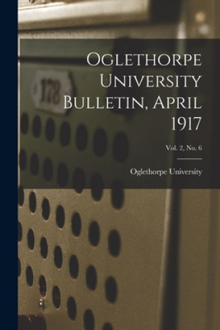 Knjiga Oglethorpe University Bulletin, April 1917; Vol. 2, No. 6 Oglethorpe University