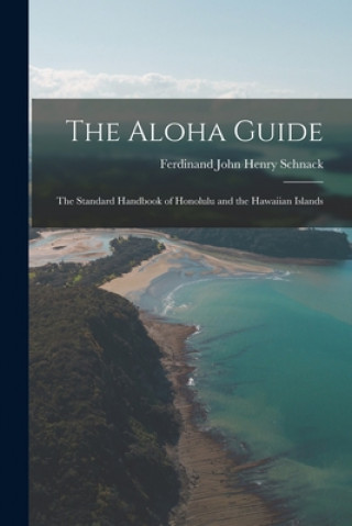 Kniha The Aloha Guide; the Standard Handbook of Honolulu and the Hawaiian Islands Ferdinand John Henry 1883- Schnack