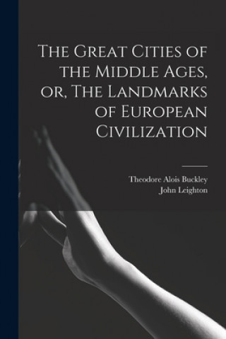 Książka The Great Cities of the Middle Ages, or, The Landmarks of European Civilization Theodore Alois 1825-1856 Buckley