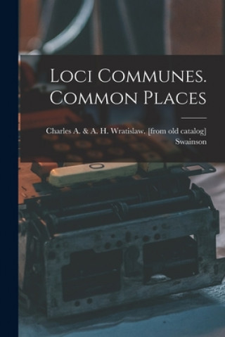 Knjiga Loci Communes. Common Places Charles A. &. a. H. Wratislaw Swainson