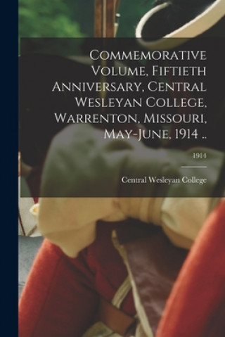 Libro Commemorative Volume, Fiftieth Anniversary, Central Wesleyan College, Warrenton, Missouri, May-June, 1914 ..; 1914 Central Wesleyan College (Warrenton