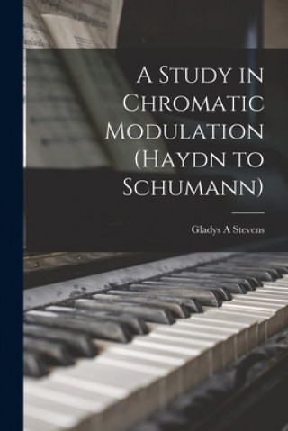 Knjiga A Study in Chromatic Modulation (Haydn to Schumann) Gladys a. Stevens