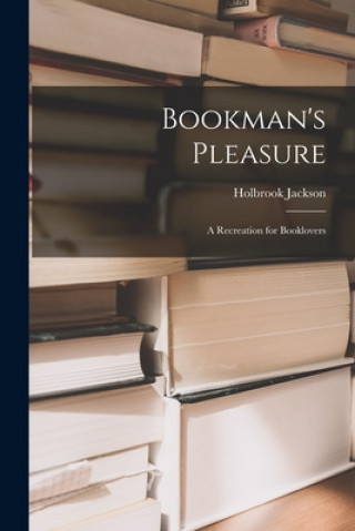 Książka Bookman's Pleasure: a Recreation for Booklovers Holbrook 1874-1948 Jackson