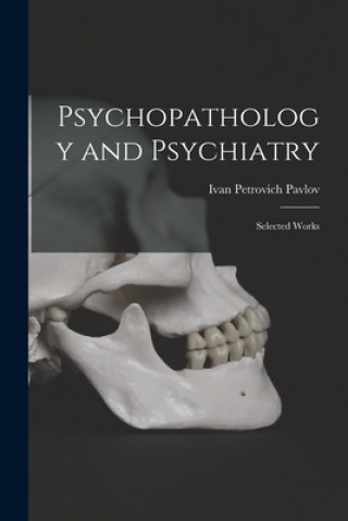 Kniha Psychopathology and Psychiatry: Selected Works Ivan Petrovich 1849-1936 Pavlov