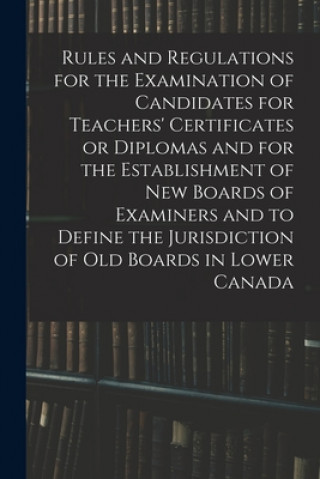 Książka Rules and Regulations for the Examination of Candidates for Teachers' Certificates or Diplomas and for the Establishment of New Boards of Examiners an Anonymous