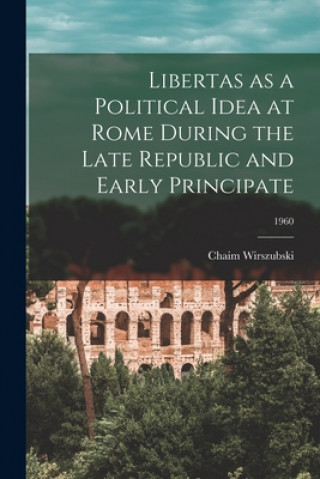 Könyv Libertas as a Political Idea at Rome During the Late Republic and Early Principate; 1960 Chaim Wirszubski