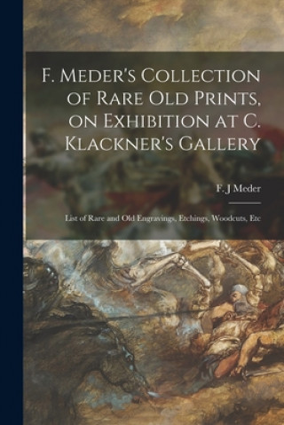 Kniha F. Meder's Collection of Rare Old Prints, on Exhibition at C. Klackner's Gallery; List of Rare and Old Engravings, Etchings, Woodcuts, Etc F. J. Meder