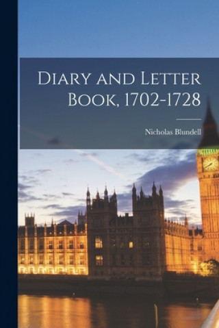 Carte Diary and Letter Book, 1702-1728 Nicholas 1669-1737 Blundell