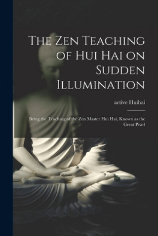 Carte The Zen Teaching of Hui Hai on Sudden Illumination: Being the Teaching of the Zen Master Hui Hai, Known as the Great Pearl Active 8th Century Huihai