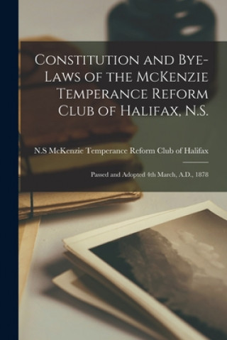 Kniha Constitution and Bye-laws of the McKenzie Temperance Reform Club of Halifax, N.S. [microform] McKenzie Temperance Reform Club of Ha