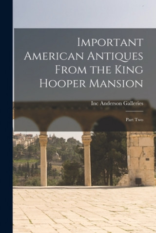 Knjiga Important American Antiques From the King Hooper Mansion: Part Two Inc Anderson Galleries