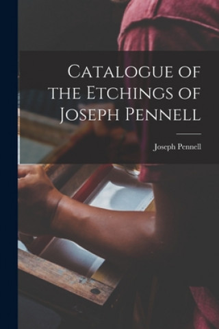 Livre Catalogue of the Etchings of Joseph Pennell Joseph Pennell