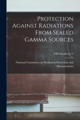 Książka Protection Against Radiations From Sealed Gamma Sources; NBS Handbook 73 National Committee on Radiation Prote