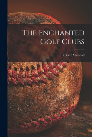 Kniha The Enchanted Golf Clubs [microform] Robert 1863-1910 Marshall