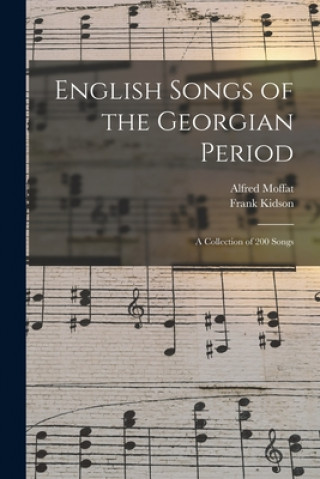 Carte English Songs of the Georgian Period: a Collection of 200 Songs Alfred 1866-1950 Moffat