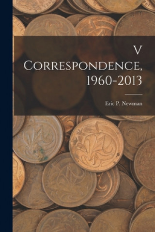 Knjiga V Correspondence,1960-2013 Eric P Newman