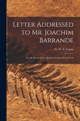 Kniha Letter Addressed to Mr. Joachim Barrande [microform] W. E. (William Edmond) Logan