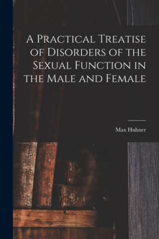 Kniha A Practical Treatise of Disorders of the Sexual Function in the Male and Female Max 1873-1947 Nr2002030451 Huhner