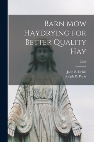 Knjiga Barn Mow Haydrying for Better Quality Hay; C454 John B. (John Birge) 1915- Dobie