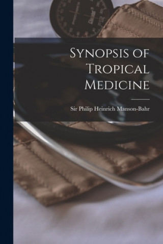 Könyv Synopsis of Tropical Medicine Philip Heinrich Manson-Bahr