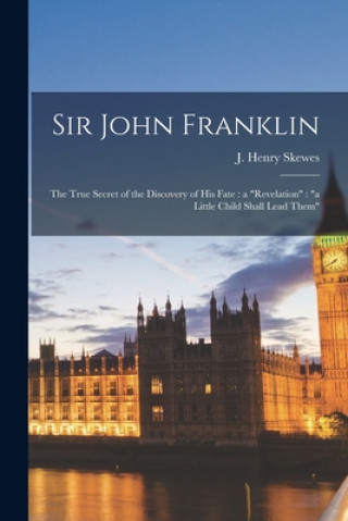 Kniha Sir John Franklin [microform] J. Henry (Joseph Henry) Skewes