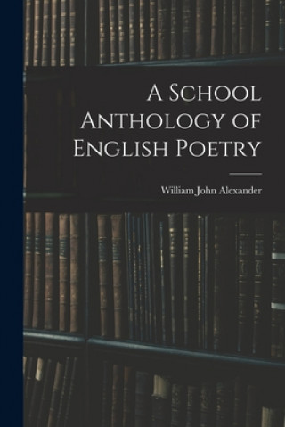 Carte School Anthology of English Poetry William John 1855-1944 Alexander