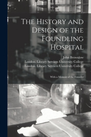 Kniha History and Design of the Foundling Hospital [electronic Resource] John Brownlow