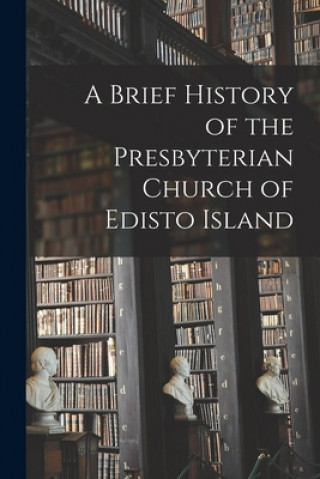 Carte A Brief History of the Presbyterian Church of Edisto Island Anonymous