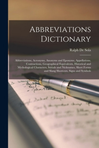 Könyv Abbreviations Dictionary: Abbreviations, Acronyms, Anonyms and Eponyms, Appellations, Contractions, Geographical Equivalents, Historical and Myt Ralph 1908- de Sola