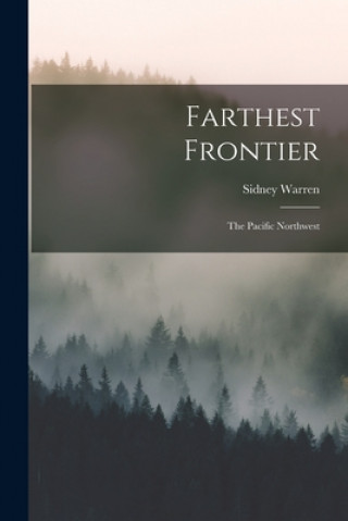 Kniha Farthest Frontier: the Pacific Northwest Sidney 1916- Warren