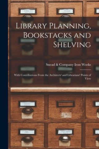 Kniha Library Planning, Bookstacks and Shelving [microform] Snead & Company Iron Works